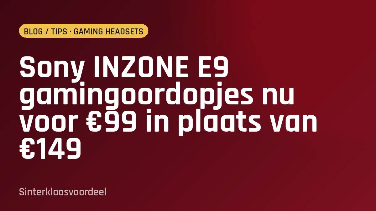 Sony INZONE E9 gamingoordopjes nu voor €99 in plaats van €149