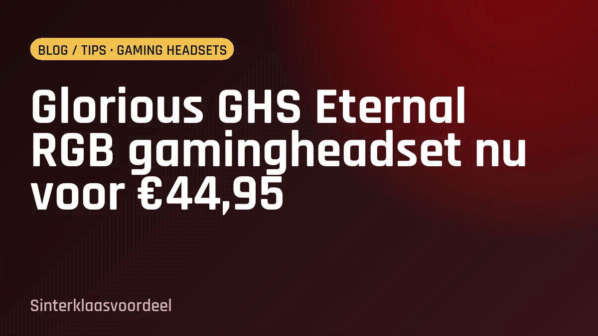 Glorious GHS Eternal RGB gamingheadset nu voor €44,95